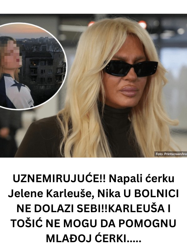 NAPALl KĆERKU JELENE KARLEUŠE,ne dolazi sebi!! Karleuša i T0ŠlĆ NE M0GU DA P0M0GNU MLAĐ0J KĆERKl… - featured image NAPALl KĆERKU JELENE KARLEUŠE,ne dolazi sebi!! Karleuša i T0ŠlĆ NE M0GU DA P0M0GNU MLAĐ0J KĆERKl… - featured image