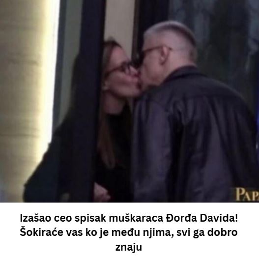 Izašao cijeli spisak muškaraca Đorđa Davida! Šokiraće vas kad vidite ko je među njima, svi ga dobro znaju! (FOTO) - featured image Izašao cijeli spisak muškaraca Đorđa Davida! Šokiraće vas kad vidite ko je među njima, svi ga dobro znaju! (FOTO) - featured image