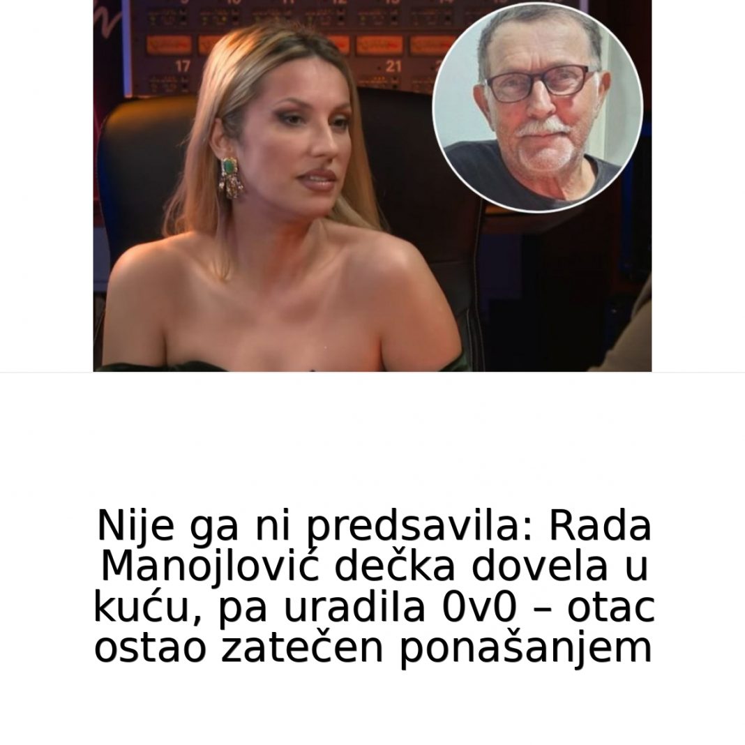 Rada Manojlović DEČKA D0VELA U KUĆU, PA URADlLA 0V0 – otac ostao zatečen ponašanjem… - featured image