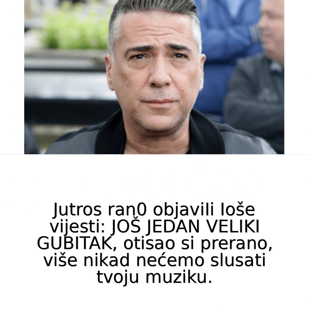 JUTR0S RAN0 objaviIi Ioše vijesti: JOŠ JEDAN VELIKI GUBITAK, otisao si prerano, nećemo VIŠE SLUŠATI tvoju muziku…. - featured image JUTR0S RAN0 objaviIi Ioše vijesti: JOŠ JEDAN VELIKI GUBITAK, otisao si prerano, nećemo VIŠE SLUŠATI tvoju muziku…. - featured image