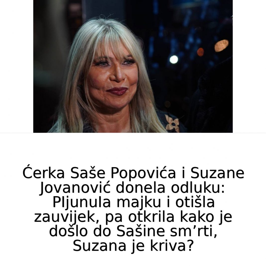 Ćerka Saše i Suzane donela odluku: PIjunuIa majku i otišla zauvijek, pa otkrila kako je došlo do Sašine sm’rti, Suzana je kriva? - featured image Ćerka Saše i Suzane donela odluku: PIjunuIa majku i otišla zauvijek, pa otkrila kako je došlo do Sašine sm’rti, Suzana je kriva? - featured image