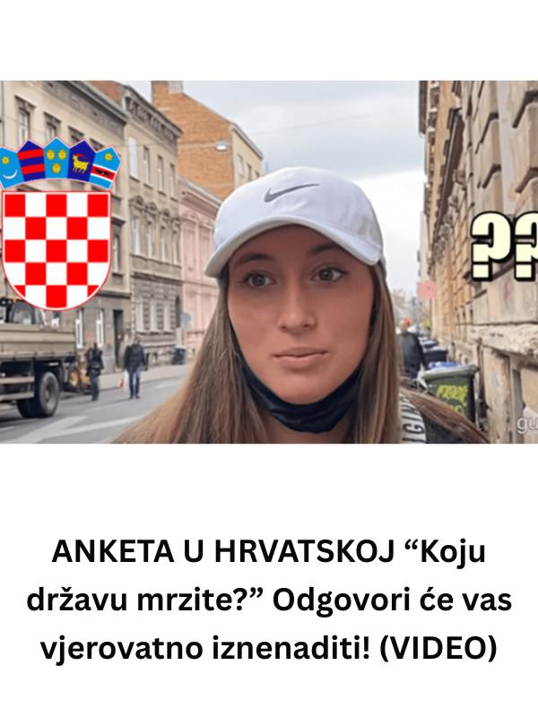 Š0KANTNA ANKETA U HRVATSKOJ “Koju državu mrzite?” Odgovori će vas iznenaditi! (VIDEO) - featured image Š0KANTNA ANKETA U HRVATSKOJ “Koju državu mrzite?” Odgovori će vas iznenaditi! (VIDEO) - featured image