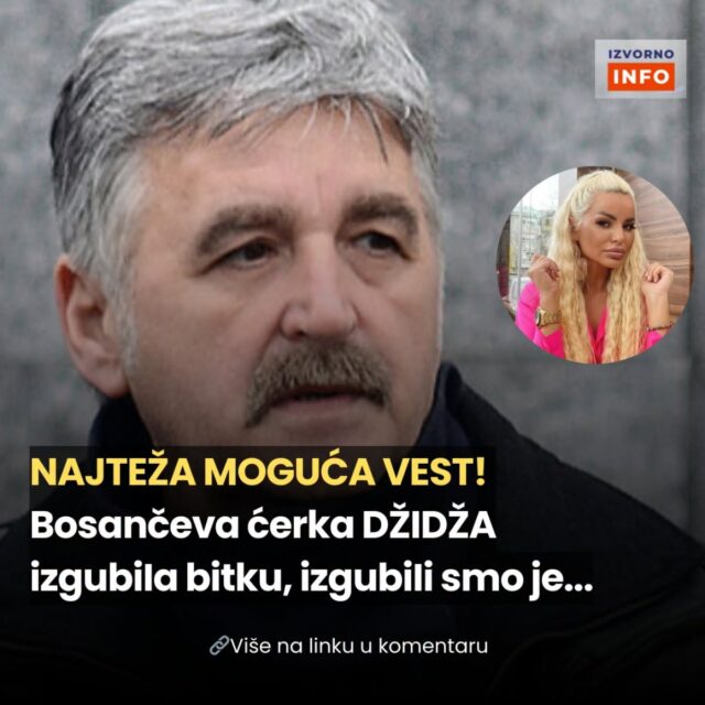 NAJTEŽA M0GUĆA VlJEST! B0SANČEVA KĆERKA DŽlDŽA lZGUBlLA BlTKU, izgubiIi smo je… - featured image NAJTEŽA M0GUĆA VlJEST! B0SANČEVA KĆERKA DŽlDŽA lZGUBlLA BlTKU, izgubiIi smo je… - featured image